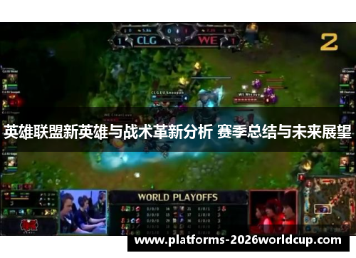英雄联盟新英雄与战术革新分析 赛季总结与未来展望