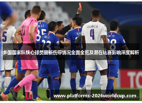 多国国家队核心球员最新伤停情况全面全览及潜在比赛影响深度解析 多国国家队核心球员最新伤停情况全面全览及潜在比赛影响深度解析