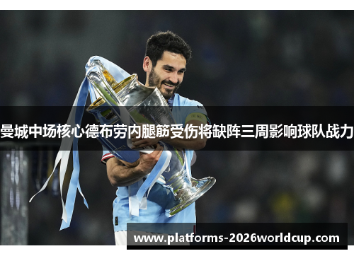 曼城中场核心德布劳内腿筋受伤将缺阵三周影响球队战力