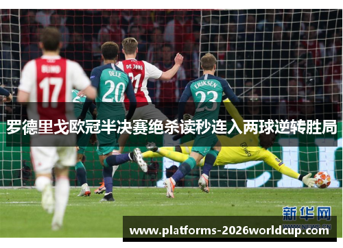 罗德里戈欧冠半决赛绝杀读秒连入两球逆转胜局 罗德里戈欧冠半决赛绝杀读秒连入两球逆转胜局