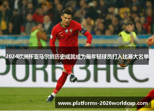 2024欧洲杯亚马尔创历史成就成为最年轻球员打入比赛大名单 2024欧洲杯亚马尔创历史成就成为最年轻球员打入比赛大名单