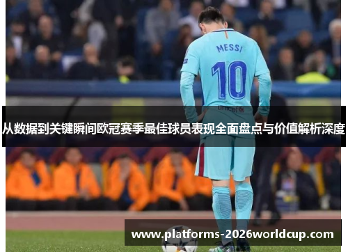 从数据到关键瞬间欧冠赛季最佳球员表现全面盘点与价值解析深度