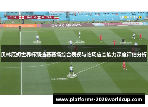 贝林厄姆世界杯预选赛赛场综合表现与临场应变能力深度评估分析